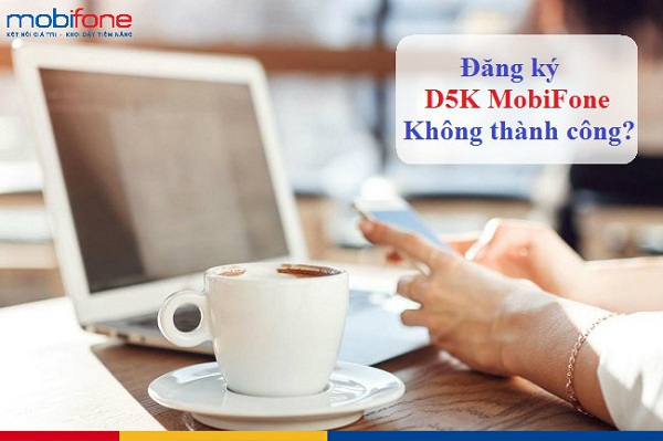 vi sao dang ky d5k MobiFone khong thanh cong