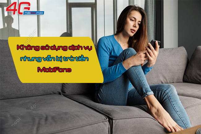 không sử dụng dịch vụ nhưng vẫn bị trừ tiền điện thoại MobiFone